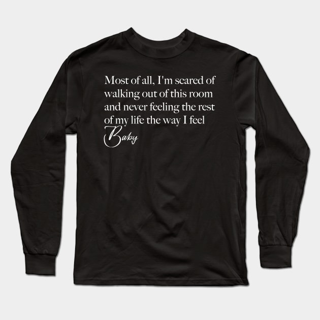 Most of all, I'm scared of walking out of this room and never feeling the rest of my life the way I feel Long Sleeve T-Shirt by Delix_shop